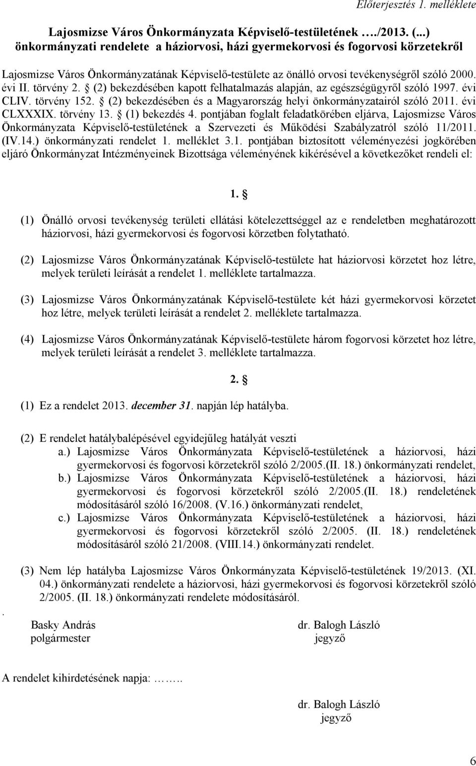 törvény 2. (2) bekezdésében kapott felhatalmazás alapján, az egészségügyről szóló 1997. évi CLIV. törvény 152. (2) bekezdésében és a Magyarország helyi önkormányzatairól szóló 2011. évi CLXXXIX.