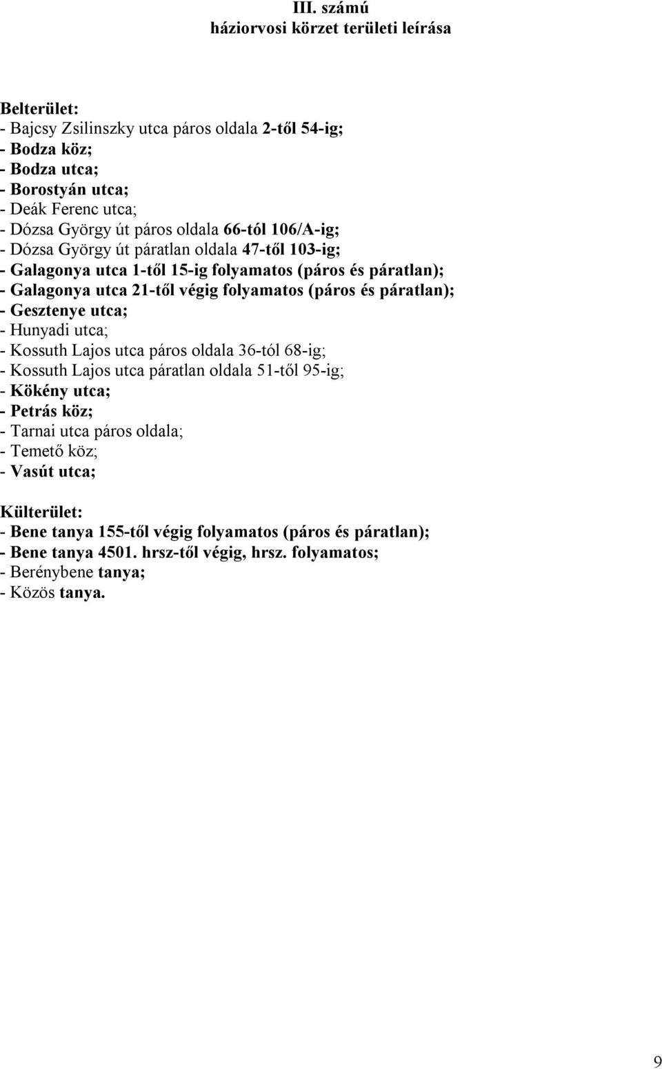 páratlan); - Gesztenye utca; - Hunyadi utca; - Kossuth Lajos utca páros oldala 36-tól 68-ig; - Kossuth Lajos utca páratlan oldala 51-től 95-ig; - Kökény utca; - Petrás köz; - Tarnai utca páros