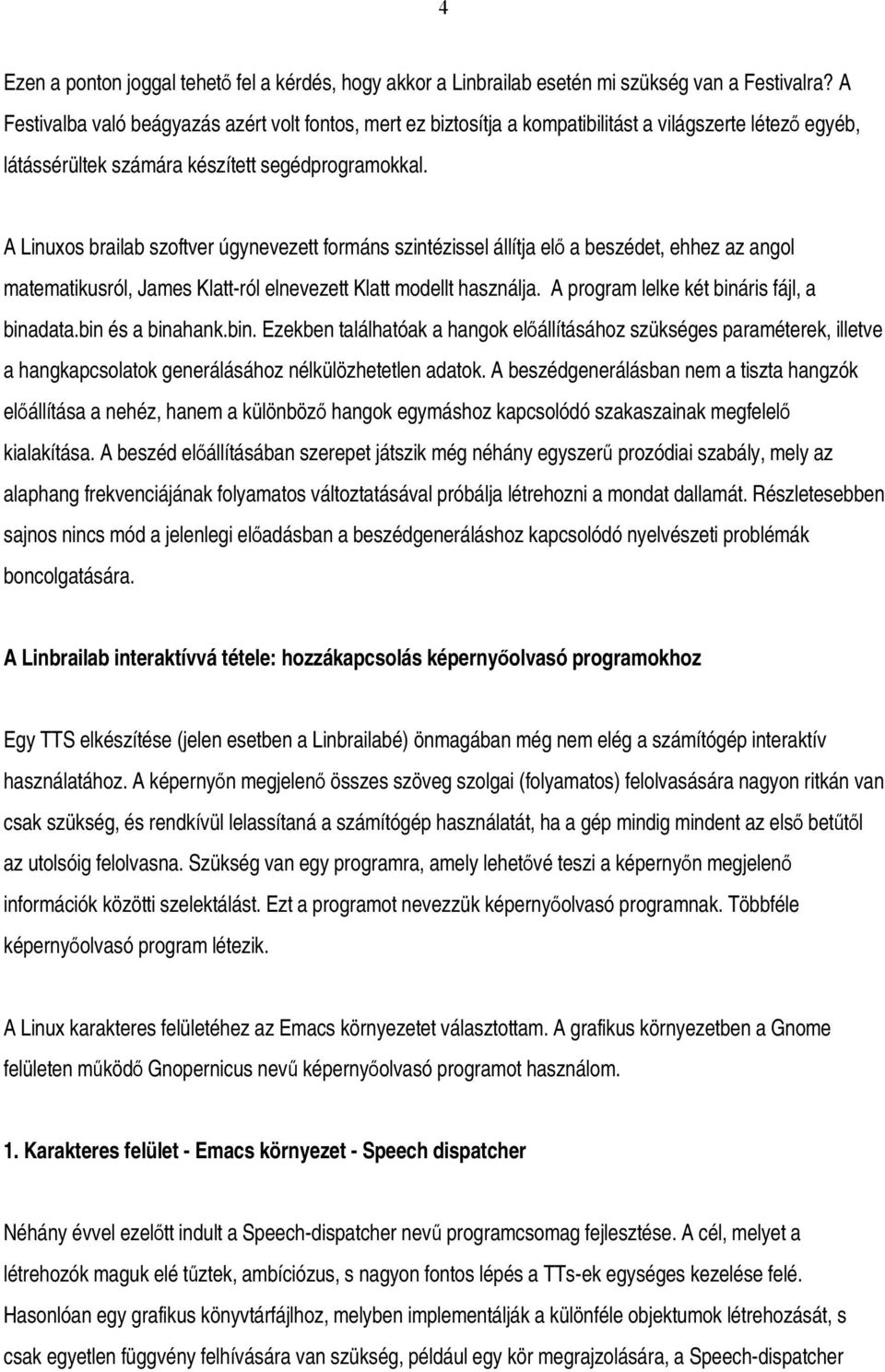 A Linuxos brailab szoftver úgynevezett formáns szintézissel állítja elő a beszédet, ehhez az angol matematikusról, James Klatt-ról elnevezett Klatt modellt használja.