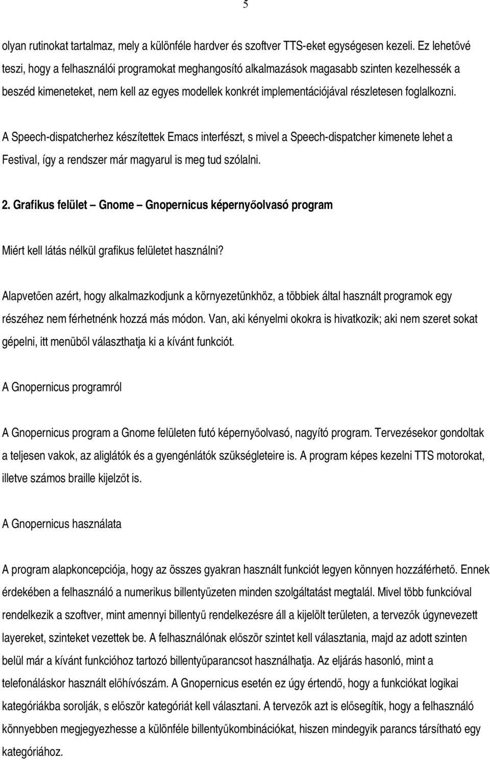 foglalkozni. A Speech-dispatcherhez készítettek Emacs interfészt, s mivel a Speech-dispatcher kimenete lehet a Festival, így a rendszer már magyarul is meg tud szólalni. 2.