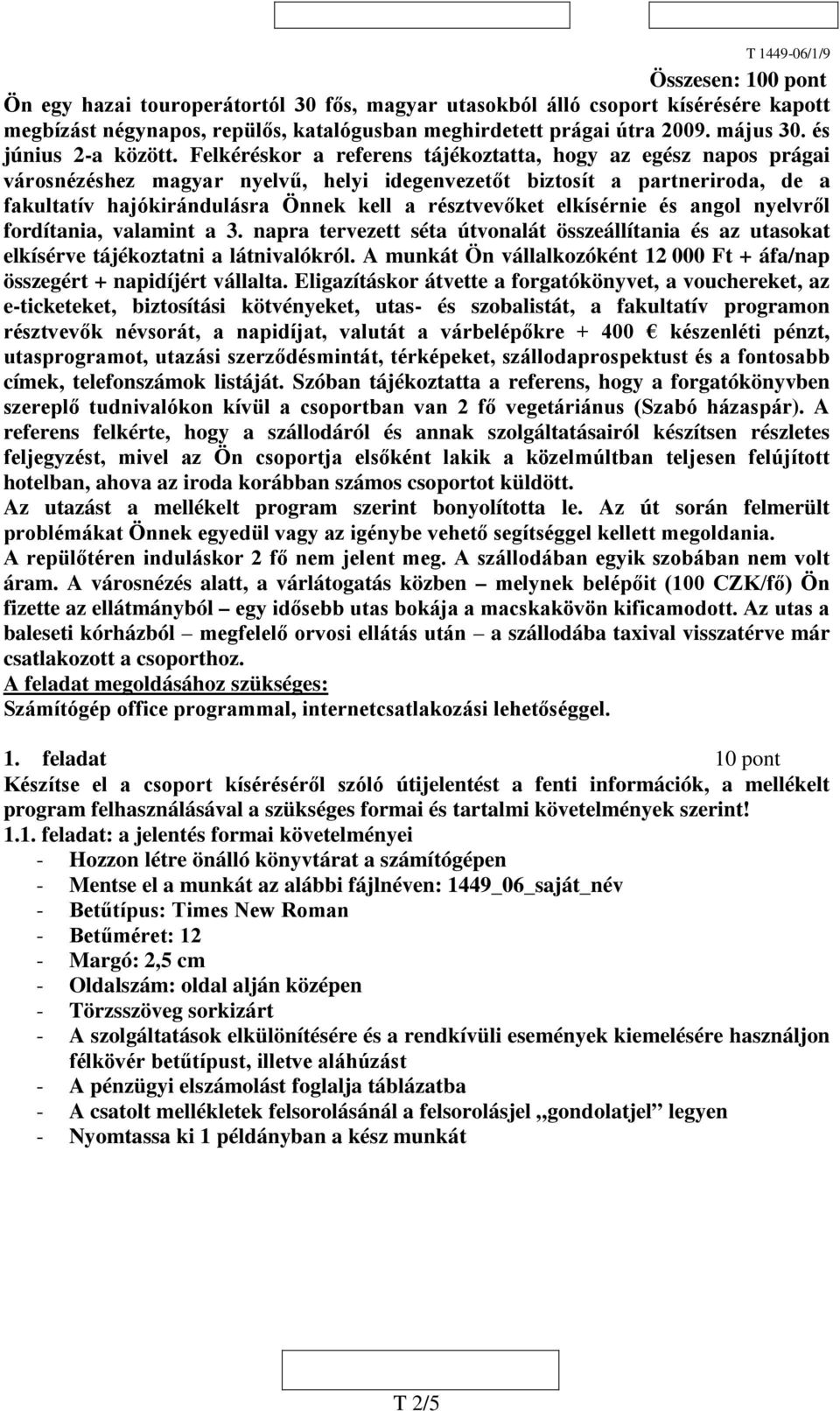 Felkéréskor a referens tájékoztatta, hogy az egész napos prágai városnézéshez magyar nyelvű, helyi idegenvezetőt biztosít a partneriroda, de a fakultatív hajókirándulásra Önnek kell a résztvevőket