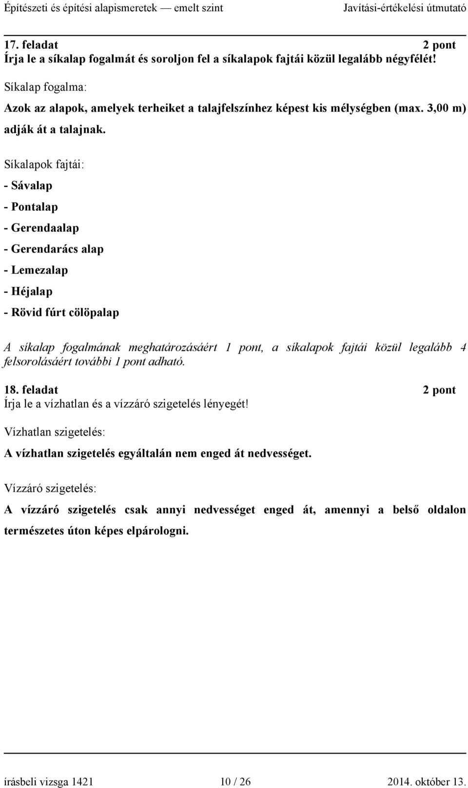 Síkalapok fajtái: - Sávalap - Pontalap - Gerendaalap - Gerendarács alap - Lemezalap - Héjalap - Rövid fúrt cölöpalap A síkalap fogalmának meghatározásáért, a síkalapok fajtái közül legalább 4