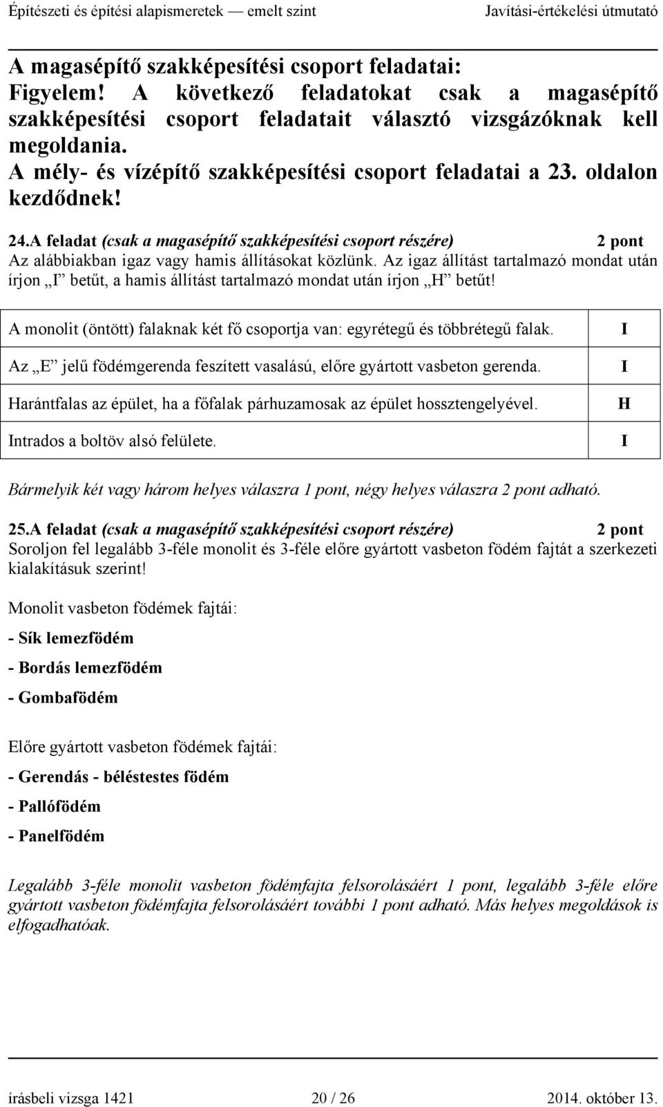 Az igaz állítást tartalmazó mondat után írjon I betűt, a hamis állítást tartalmazó mondat után írjon H betűt! A monolit (öntött) falaknak két fő csoportja van: egyrétegű és többrétegű falak.