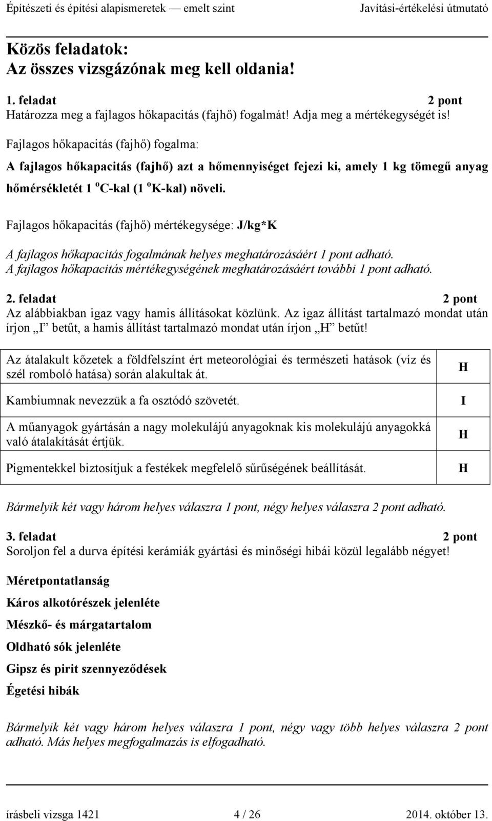 Fajlagos hőkapacitás (fajhő) mértékegysége: J/kg*K A fajlagos hőkapacitás fogalmának helyes meghatározásáért adható. A fajlagos hőkapacitás mértékegységének meghatározásáért további adható. 2.