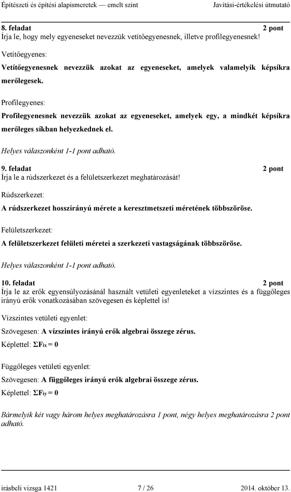 Profilegyenes: Profilegyenesnek nevezzük azokat az egyeneseket, amelyek egy, a mindkét képsíkra merőleges síkban helyezkednek el. Helyes válaszonként 1- adható. 9.