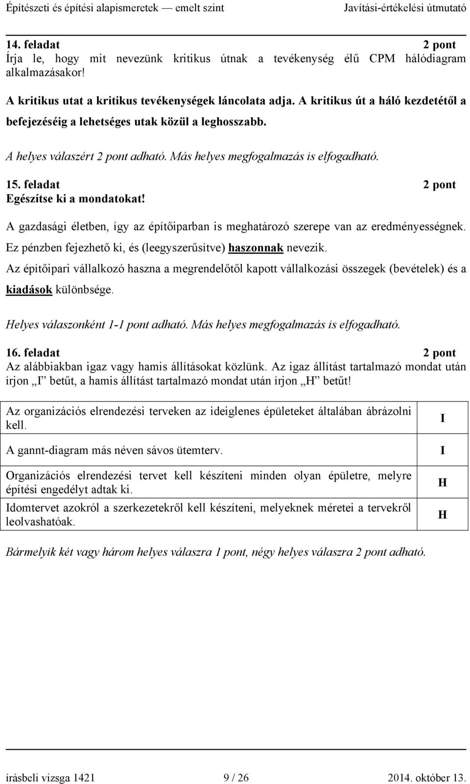 feladat 2 pont Egészítse ki a mondatokat! A gazdasági életben, így az építőiparban is meghatározó szerepe van az eredményességnek. Ez pénzben fejezhető ki, és (leegyszerűsítve) haszonnak nevezik.