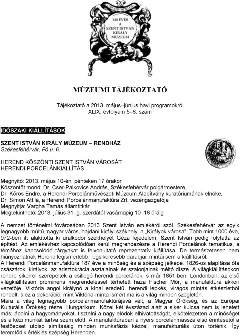 Simon Attila, a Herendi Porcelánmanufaktúra Zrt. vezérigazgatója Megnyitja: Vargha Tamás államtitkár Megtekinthető: 2013.