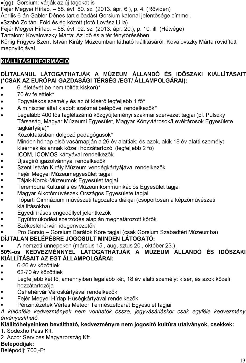 (Hétvége) Tartalom: Kovalovszky Márta: Az idő és a tér fénytörésében Kőnig Frigyes Szent István Király Múzeumban látható kiállításáról, Kovalovszky Márta rövidített megnyitójával.