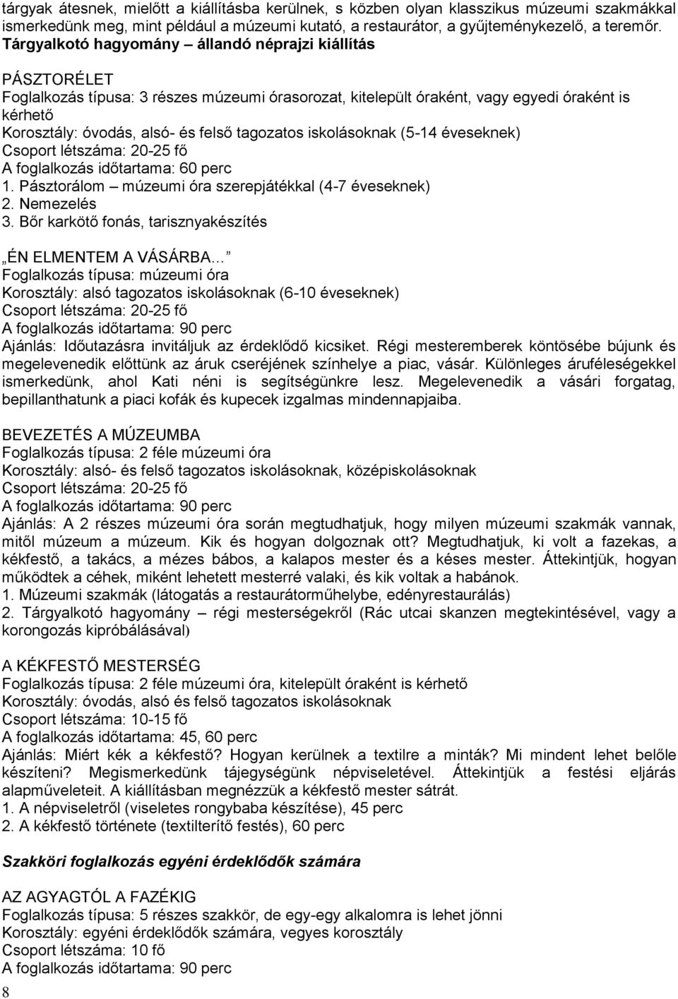 tagozatos iskolásoknak (5-14 éveseknek) Csoport létszáma: 20-25 fő A foglalkozás időtartama: 60 perc 1. Pásztorálom múzeumi óra szerepjátékkal (4-7 éveseknek) 2. Nemezelés 3.