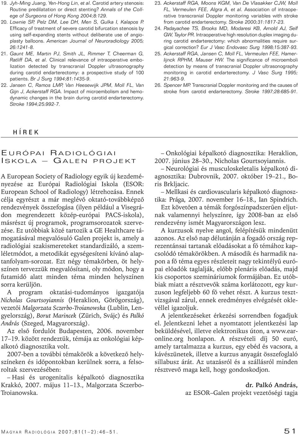 Efficacy of treatment of severe carotid bifurcation stenosis by using self-expanding stents without deliberate use of angioplasty balloons. American Journal of Neuroradiology 2005; 26:1241-8. 21.