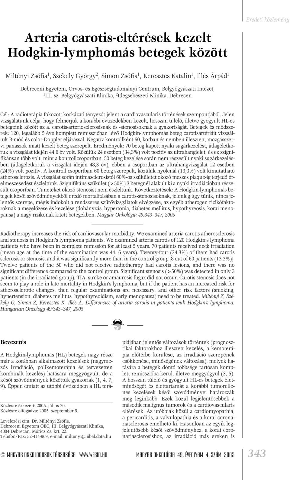 Belgyógyászati Klinika, 2 Idegsebészeti Klinika, Debrecen Cél: A radioterápia fokozott kockázati tényezôt jelent a cardiovascularis történések szempontjából.