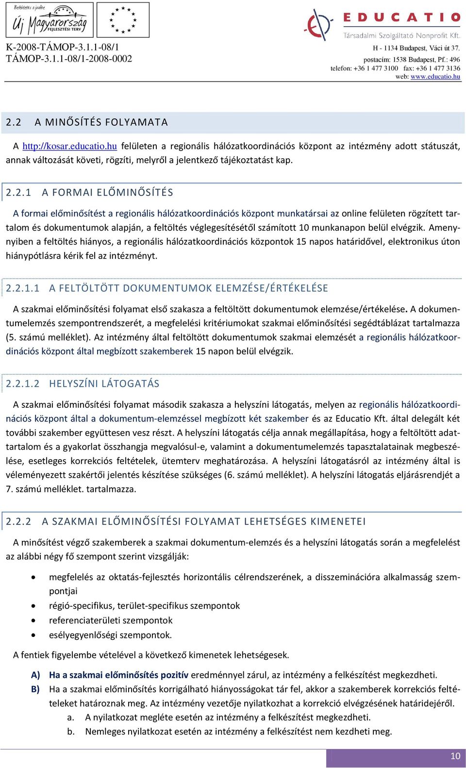 2.1 A FORMAI ELŐMINŐSÍTÉS A formai előminősítést a regionális hálózatkoordinációs központ munkatársai az online felületen rögzített tartalom és dokumentumok alapján, a feltöltés véglegesítésétől