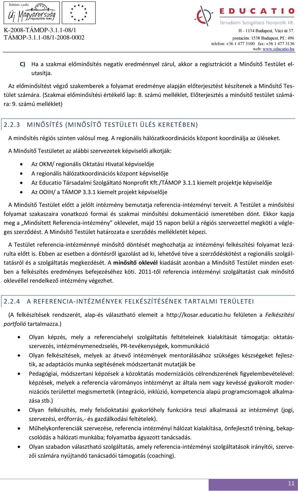 számú melléklet, Előterjesztés a minősítő testület számára: 9. számú melléklet) 2.2.3 MINŐSÍTÉS (MINŐSÍTŐ TESTÜLETI ÜLÉS KERETÉBEN) A minősítés régiós szinten valósul meg.