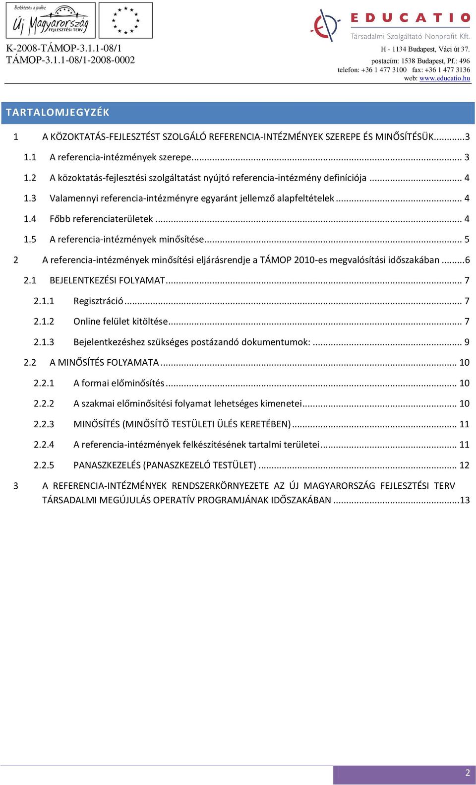 .. 5 2 A referencia-intézmények minősítési eljárásrendje a TÁMOP 2010-es megvalósítási időszakában... 6 2.1 BEJELENTKEZÉSI FOLYAMAT... 7 2.1.1 Regisztráció... 7 2.1.2 Online felület kitöltése... 7 2.1.3 Bejelentkezéshez szükséges postázandó dokumentumok:.