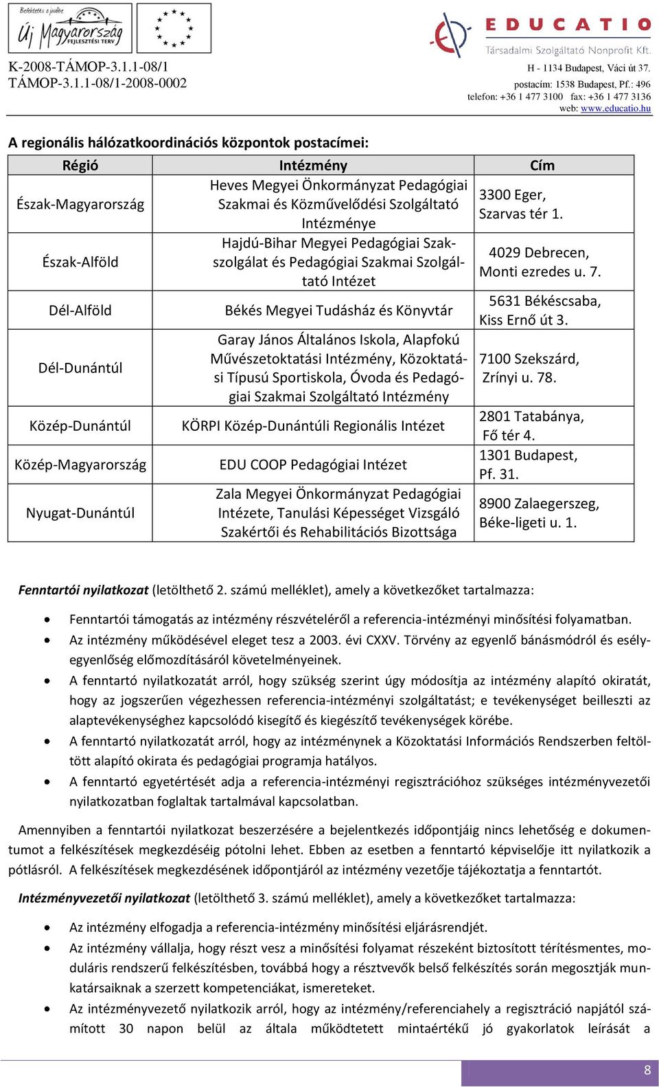 Intézet Békés Megyei Tudásház és Könyvtár Garay János Általános Iskola, Alapfokú Művészetoktatási Intézmény, Közoktatási Típusú Sportiskola, Óvoda és Pedagógiai Szakmai Szolgáltató Intézmény KÖRPI