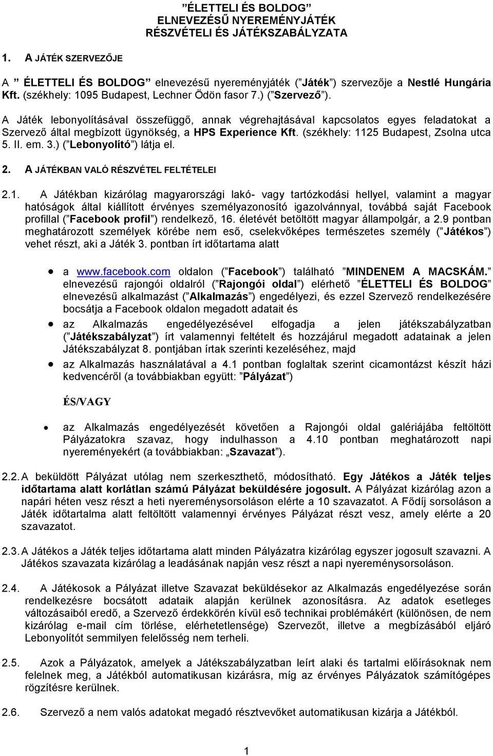 A Játék lebonyolításával összefüggő, annak végrehajtásával kapcsolatos egyes feladatokat a Szervező által megbízott ügynökség, a HPS Experience Kft. (székhely: 1125 Budapest, Zsolna utca 5. II. em. 3.