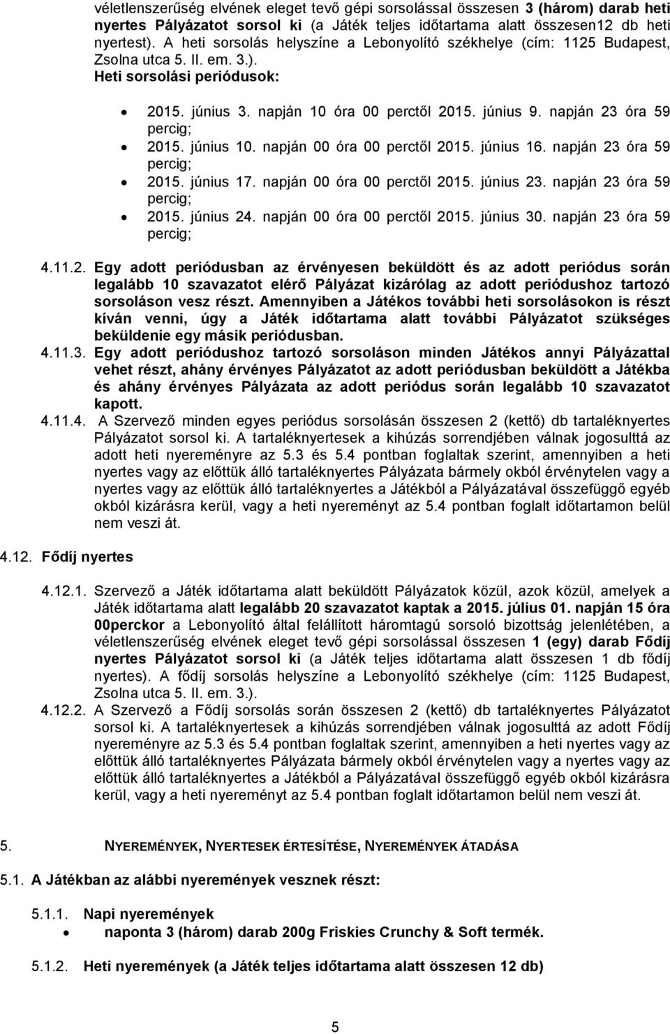 napján 23 óra 59 percig; 2015. június 10. napján 00 óra 00 perctől 2015. június 16. napján 23 óra 59 percig; 2015. június 17. napján 00 óra 00 perctől 2015. június 23. napján 23 óra 59 percig; 2015. június 24.