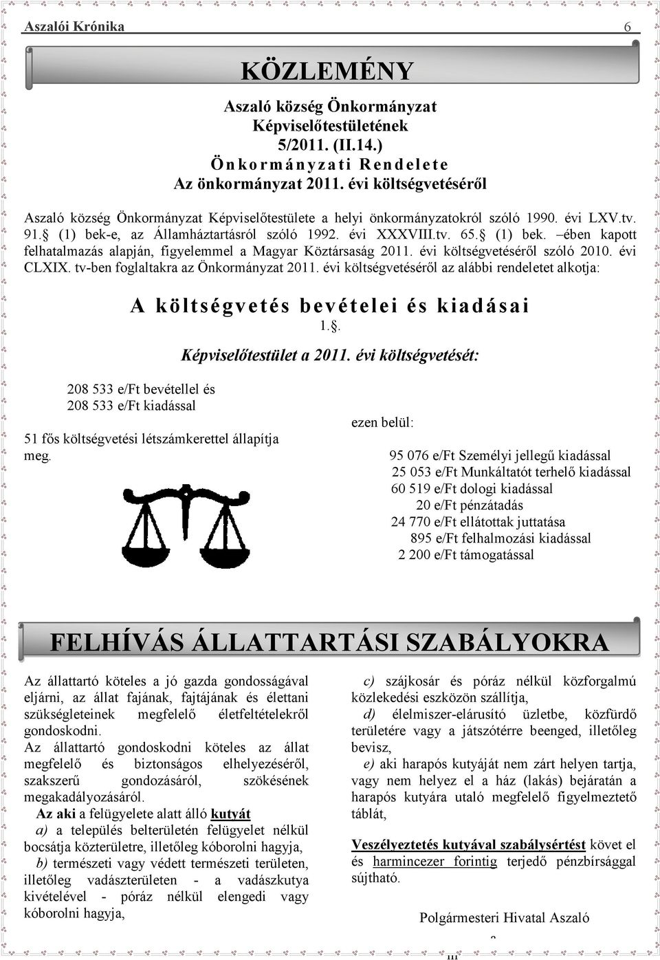 e, az Államháztartásról szóló 1992. évi XXXVIII.tv. 65. (1) bek. ében kapott felhatalmazás alapján, figyelemmel a Magyar Köztársaság 2011. évi költségvetéséről szóló 2010. évi CLXIX.
