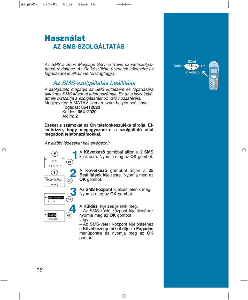 Ez az a kiszolgáló, amely biztosítja a szolgáltatáshoz való hozzáférést.