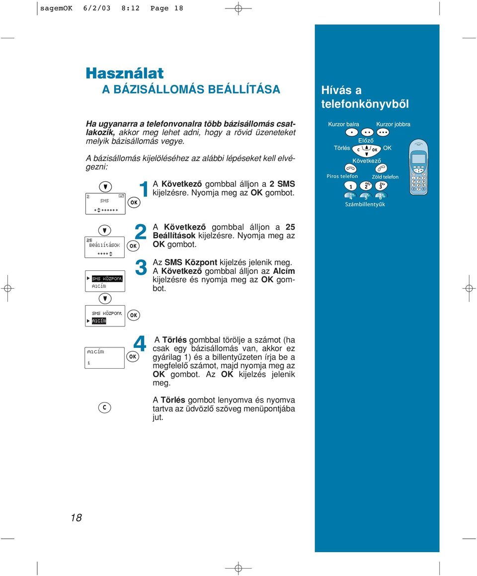 Beállítások SMS_központ Alcím A Következô gombbal álljon a 25 Beállítások kijelzésre. Nyomja meg az OK gombot. Az SMS Központ kijelzés jelenik meg.