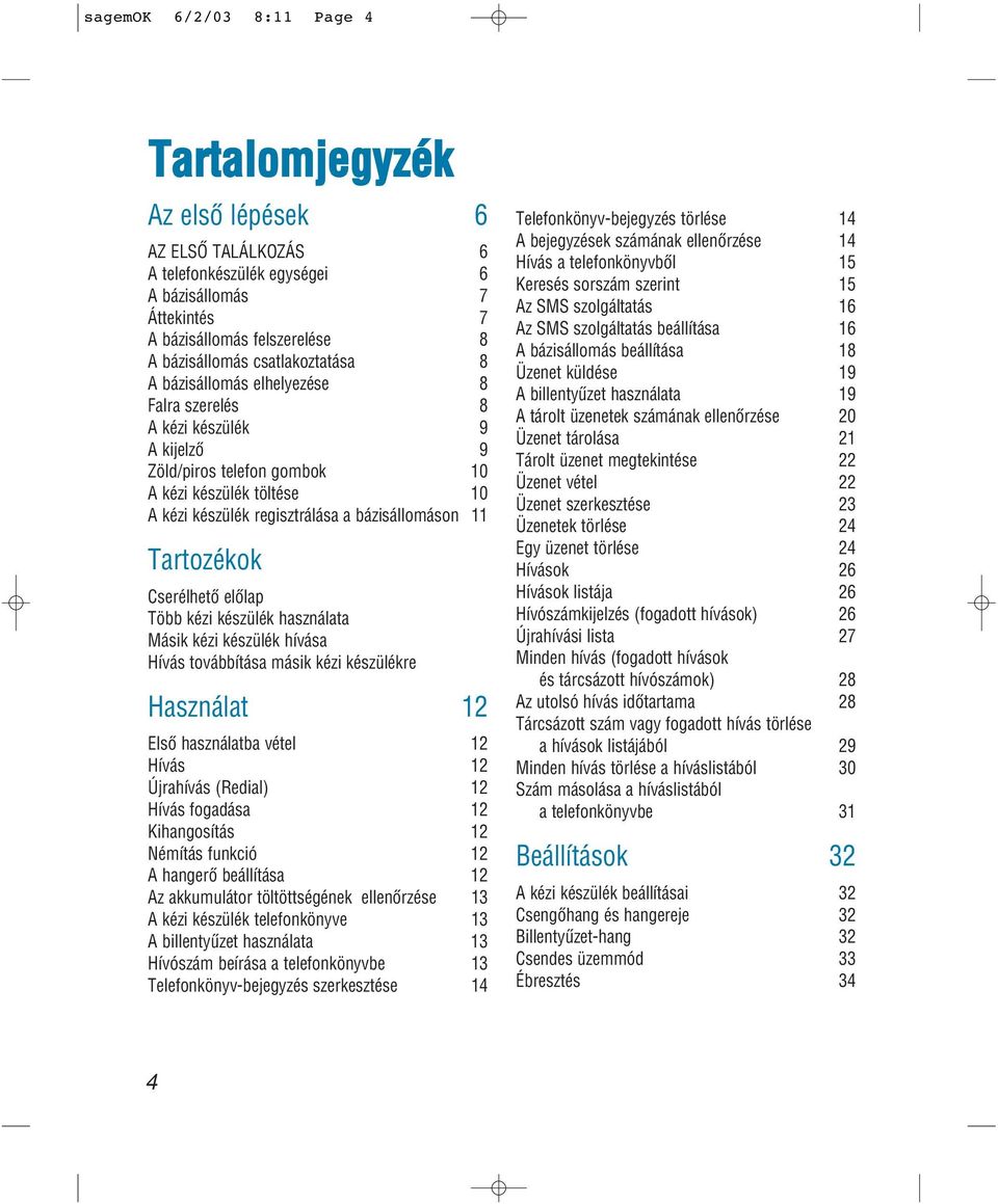 Tartozékok Cserélhetô elôlap Több kézi készülék használata Másik kézi készülék hívása Hívás továbbítása másik kézi készülékre Használat 12 Elsô használatba vétel 12 Hívás 12 Újrahívás (Redial) 12