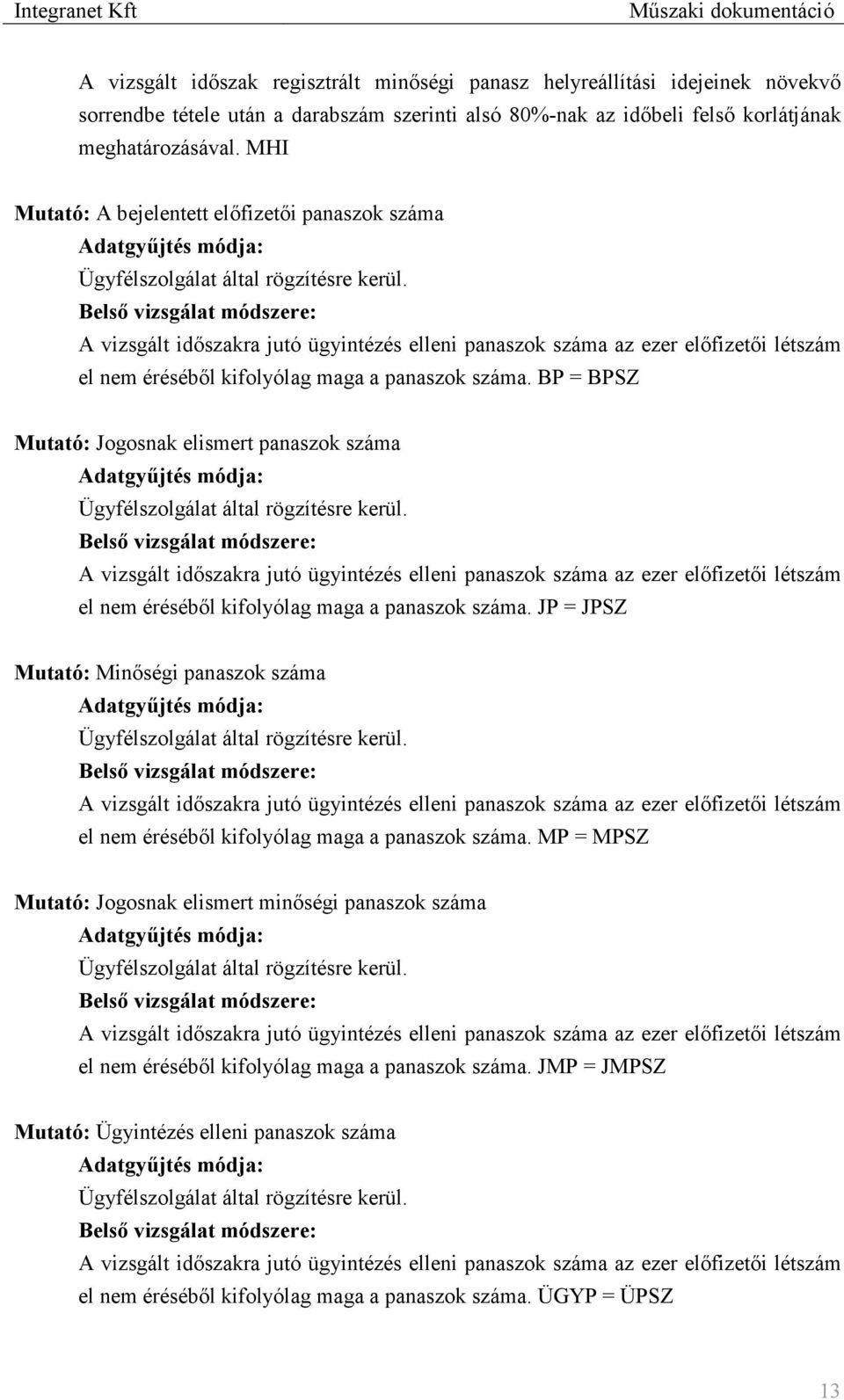 A vizsgált időszakra jutó ügyintézés elleni panaszok száma az ezer előfizetői létszám el nem éréséből kifolyólag maga a panaszok száma.