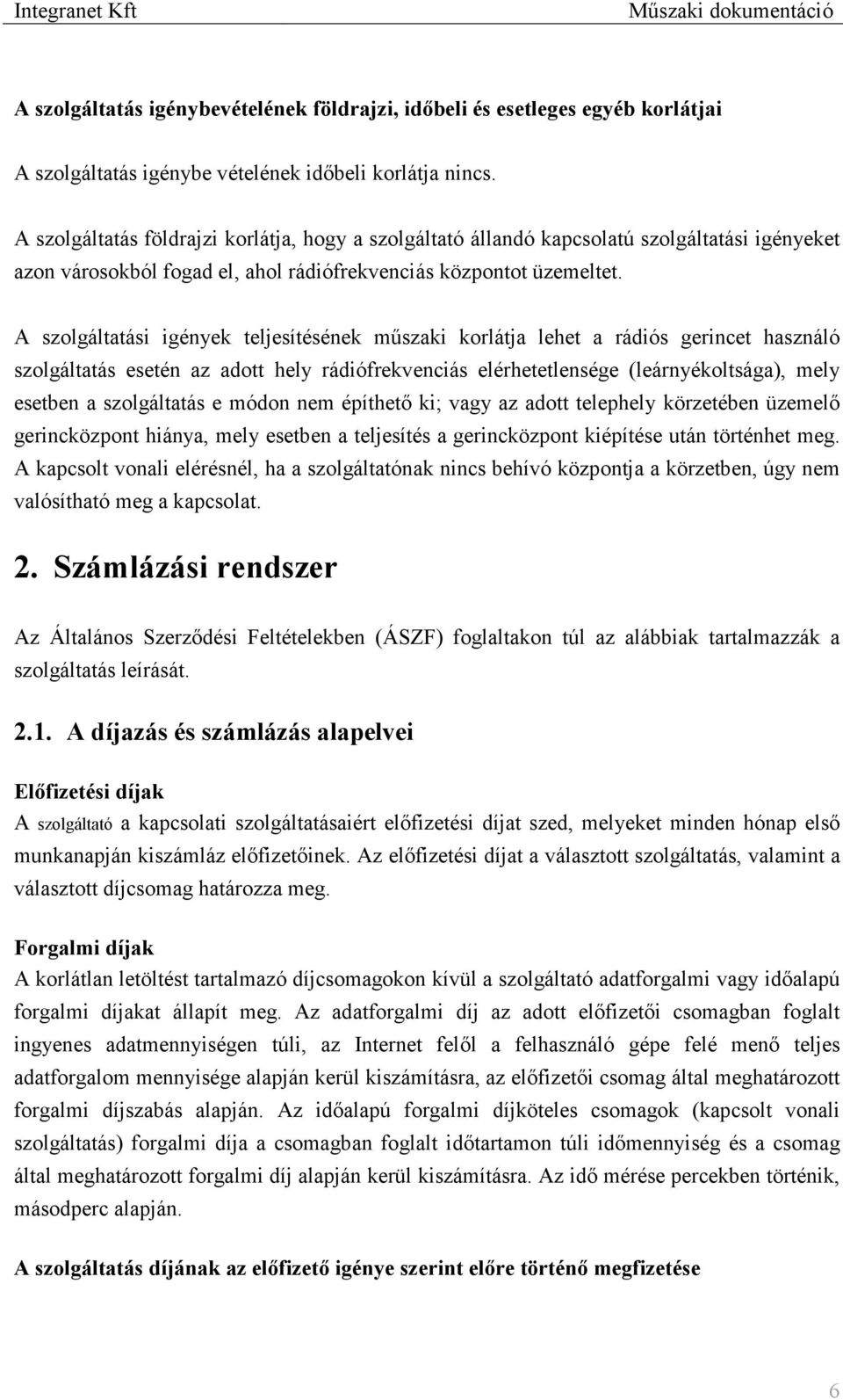 A szolgáltatási igények teljesítésének műszaki korlátja lehet a rádiós gerincet használó szolgáltatás esetén az adott hely rádiófrekvenciás elérhetetlensége (leárnyékoltsága), mely esetben a