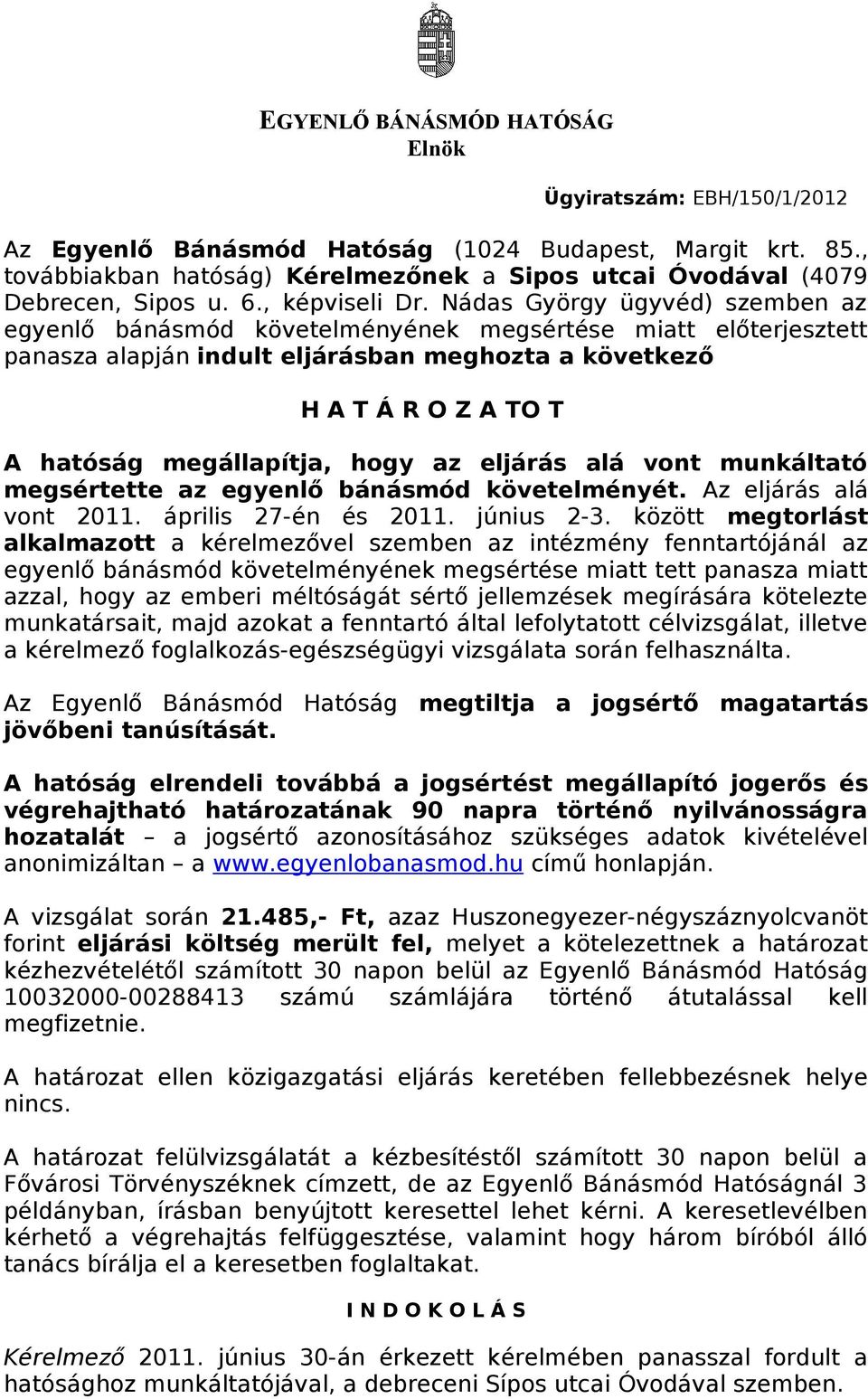 Nádas György ügyvéd) szemben az egyenlő bánásmód követelményének megsértése miatt előterjesztett panasza alapján indult eljárásban meghozta a következő H A T Á R O Z A TO T A hatóság megállapítja,