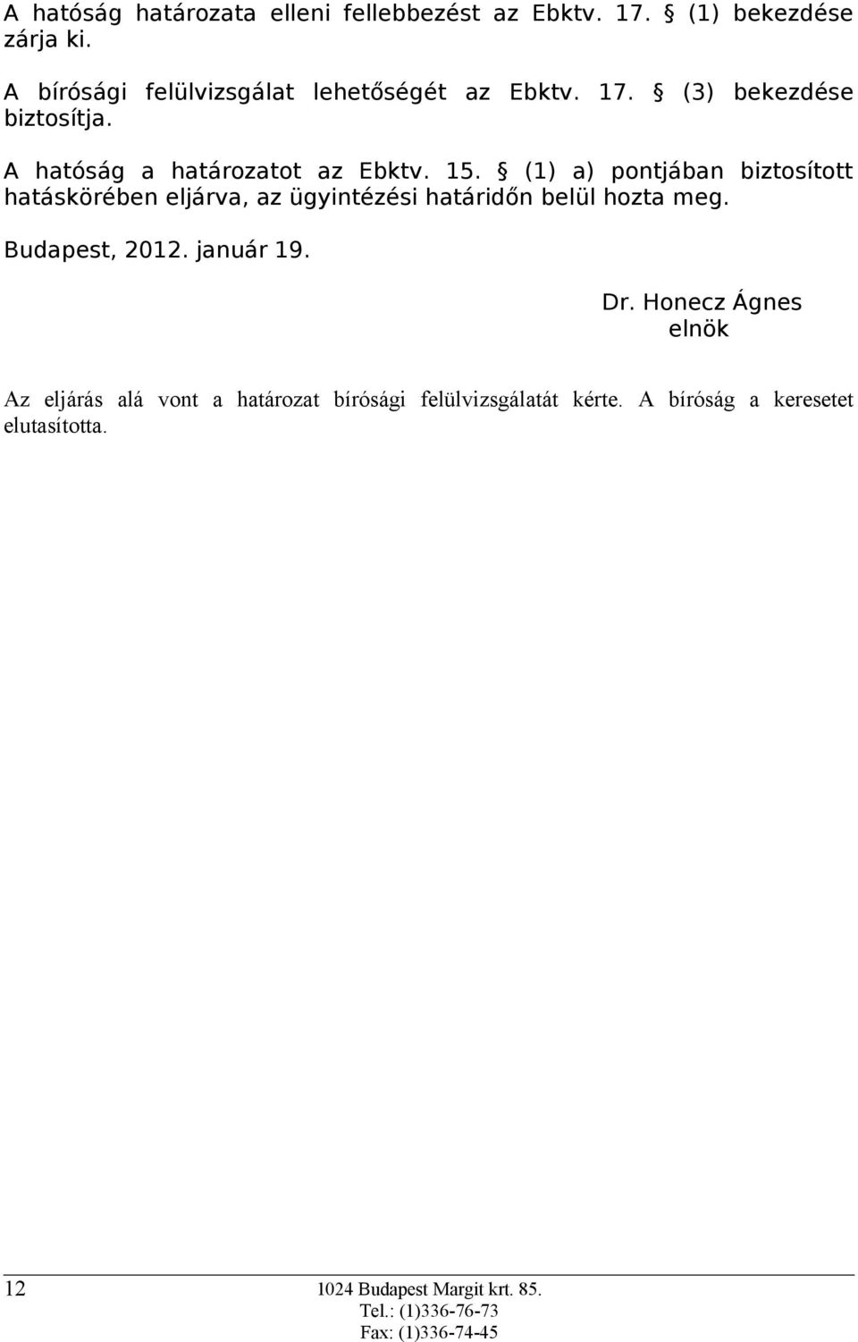 (1) a) pontjában biztosított hatáskörében eljárva, az ügyintézési határidőn belül hozta meg. Budapest, 2012. január 19. Dr.