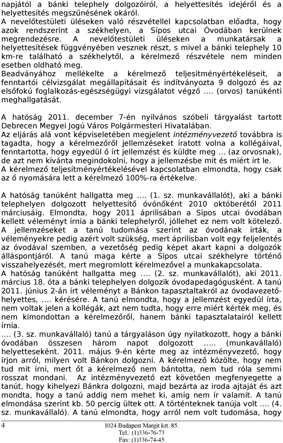 A nevelőtestületi üléseken a munkatársak a helyettesítések függvényében vesznek részt, s mivel a bánki telephely 10 km-re található a székhelytől, a kérelmező részvétele nem minden esetben oldható