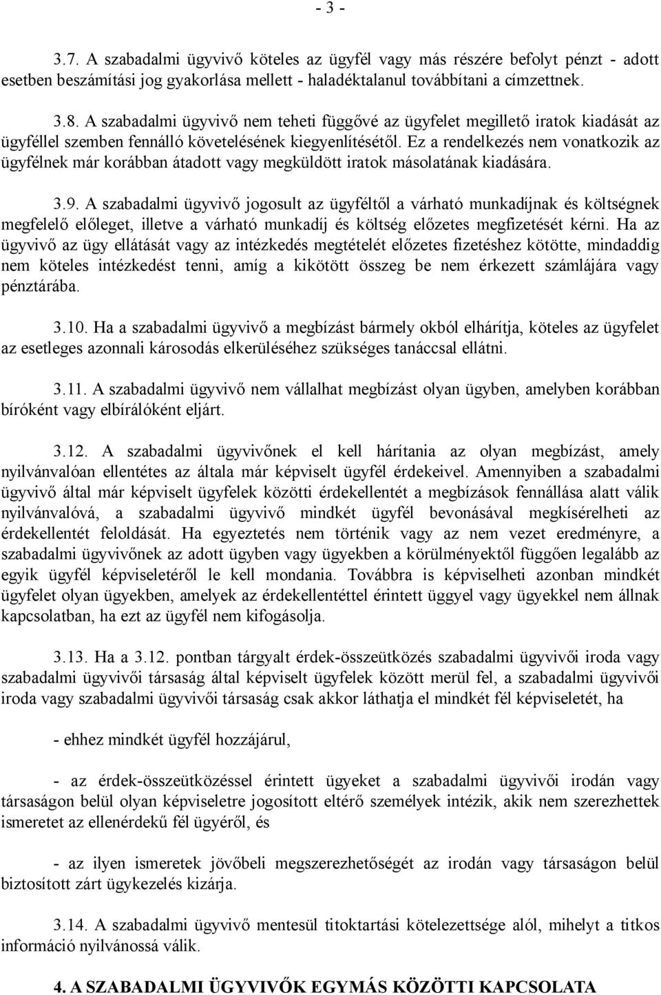 Ez a rendelkezés nem vonatkozik az ügyfélnek már korábban átadott vagy megküldött iratok másolatának kiadására. 3.9.