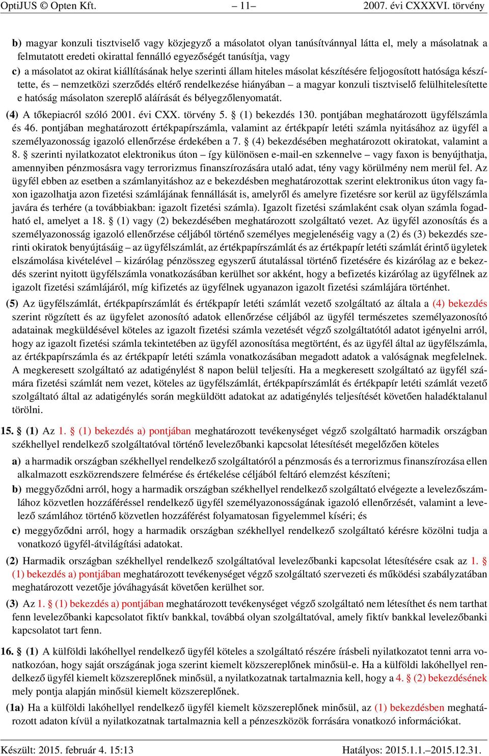 az okirat kiállításának helye szerinti állam hiteles másolat készítésére feljogosított hatósága készítette, és nemzetközi szerződés eltérő rendelkezése hiányában a magyar konzuli tisztviselő