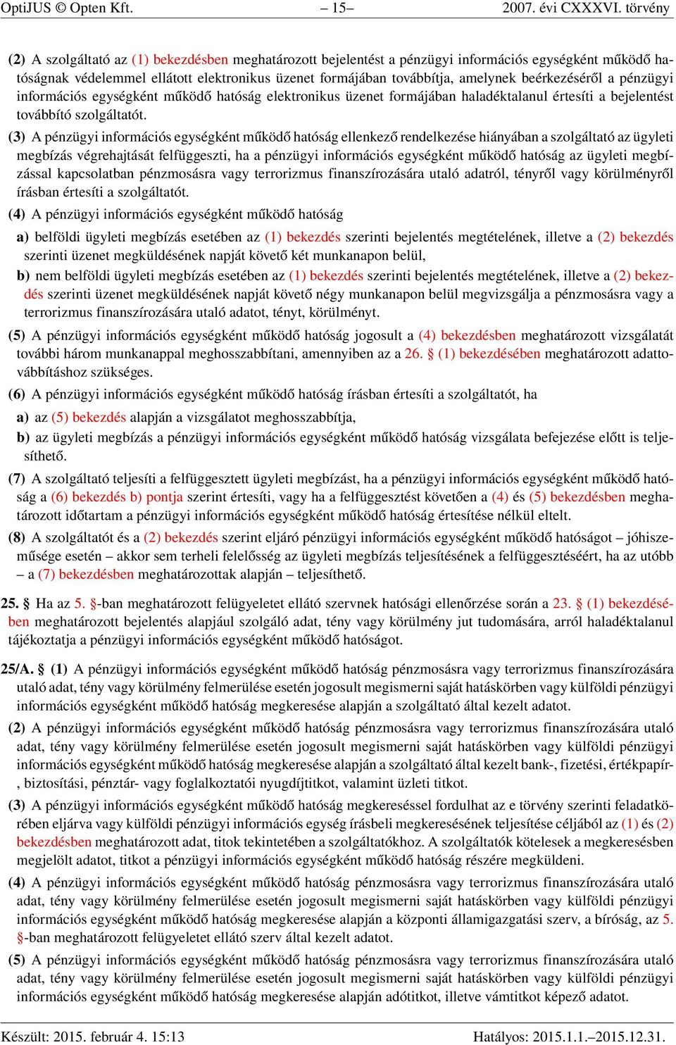 beérkezéséről a pénzügyi információs egységként működő hatóság elektronikus üzenet formájában haladéktalanul értesíti a bejelentést továbbító szolgáltatót.