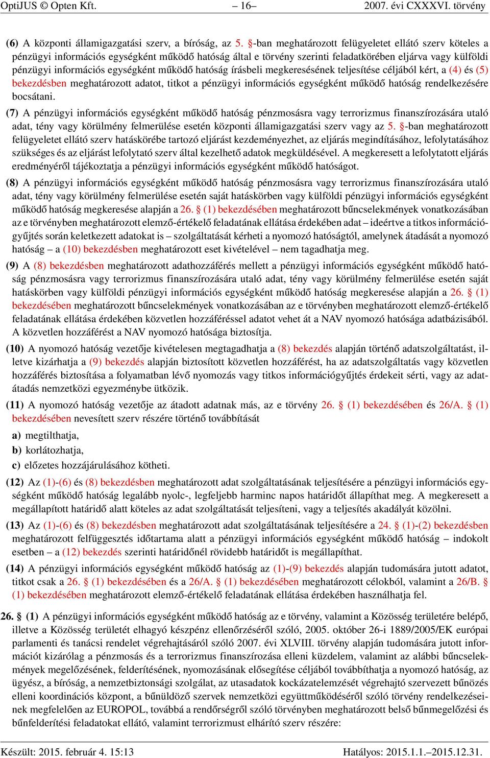 működő hatóság írásbeli megkeresésének teljesítése céljából kért, a (4) és (5) bekezdésben meghatározott adatot, titkot a pénzügyi információs egységként működő hatóság rendelkezésére bocsátani.