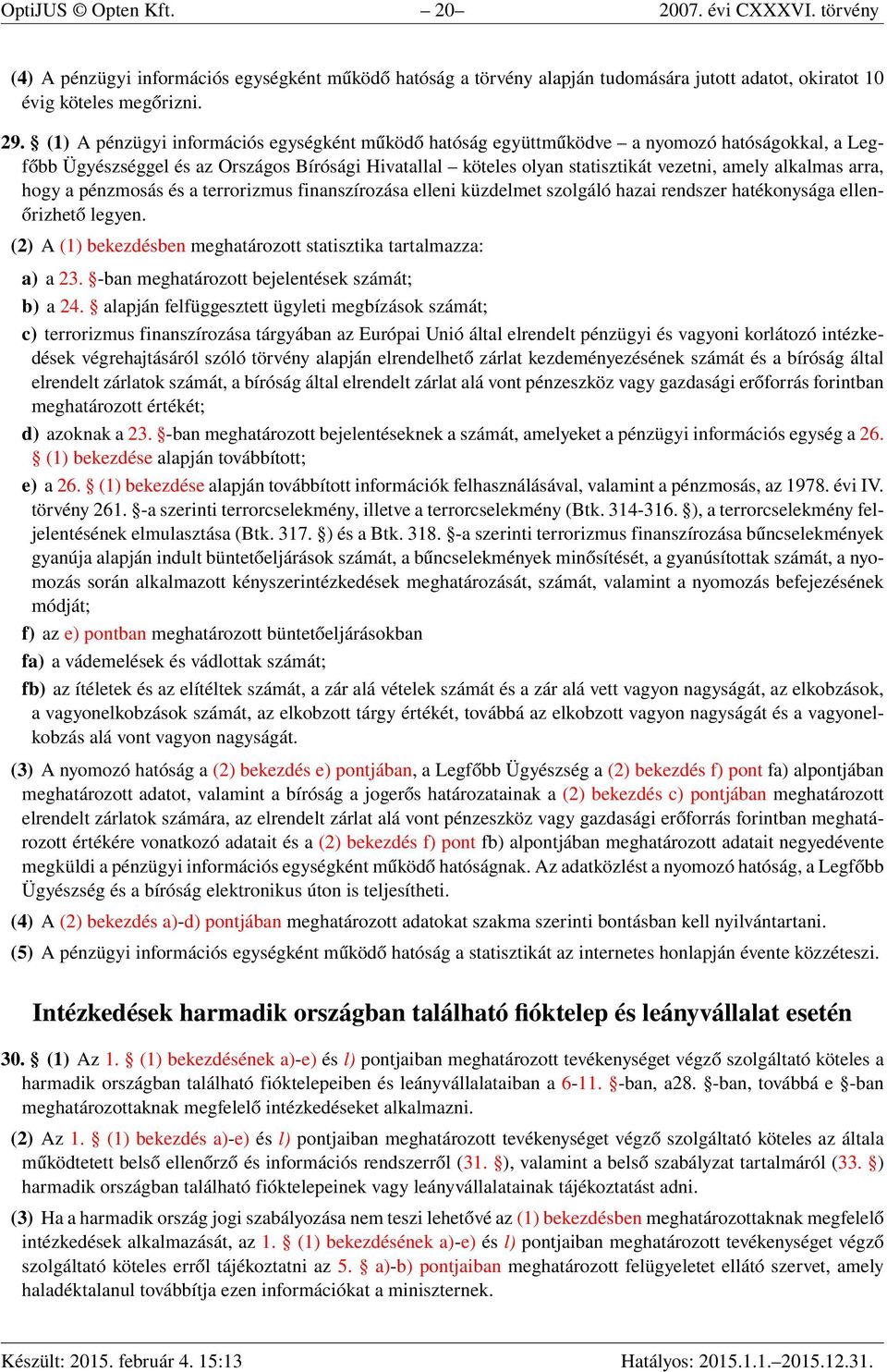 arra, hogy a pénzmosás és a terrorizmus finanszírozása elleni küzdelmet szolgáló hazai rendszer hatékonysága ellenőrizhető legyen. (2) A (1) bekezdésben meghatározott statisztika tartalmazza: a) a 23.