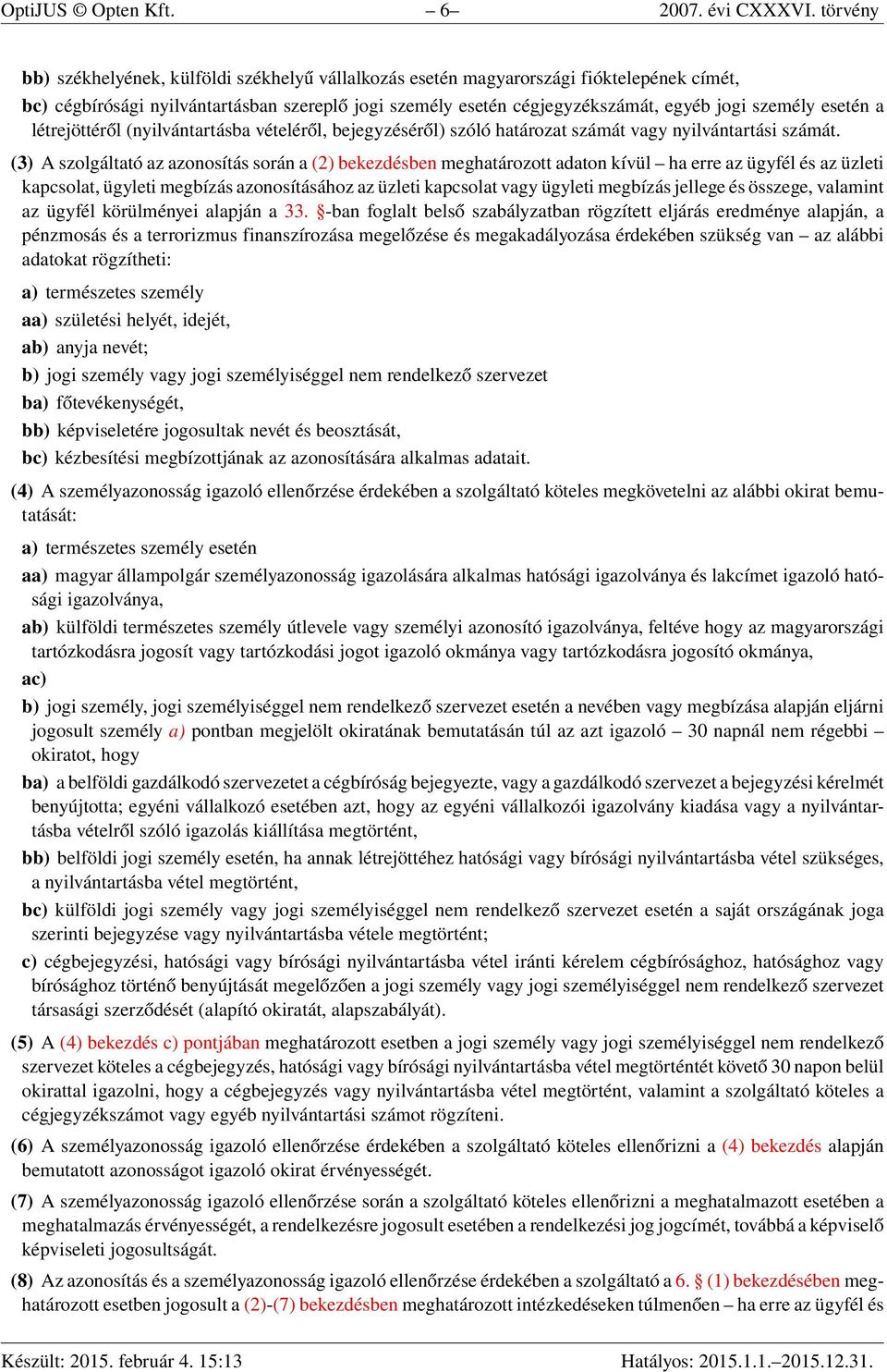 esetén a létrejöttéről (nyilvántartásba vételéről, bejegyzéséről) szóló határozat számát vagy nyilvántartási számát.