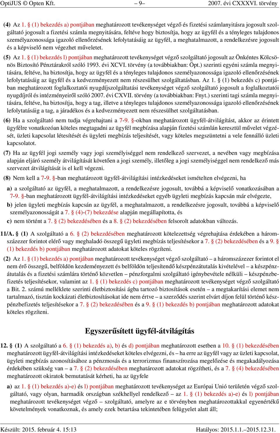 tényleges tulajdonos személyazonossága igazoló ellenőrzésének lefolytatásáig az ügyfél, a meghatalmazott, a rendelkezésre jogosult és a képviselő nem végezhet műveletet. (5) Az 1.