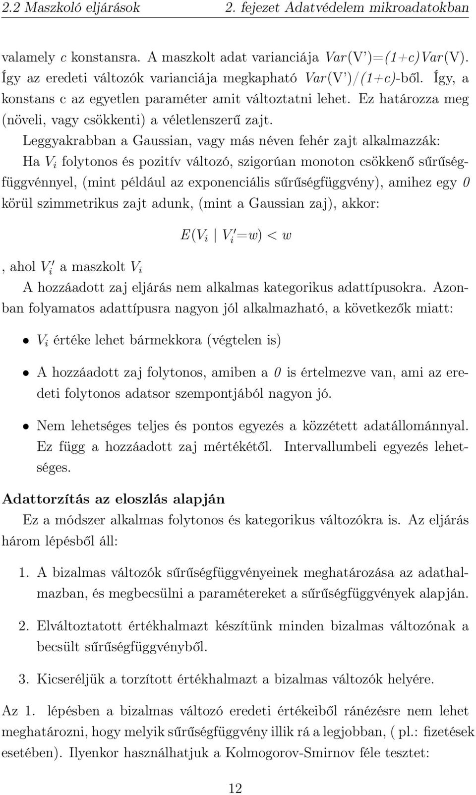 Leggyakrabban a Gaussian, vagy más néven fehér zajt alkalmazzák: Ha V i folytonos és pozitív változó, szigorúan monoton csökkenő sűrűségfüggvénnyel, (mint például az exponenciális sűrűségfüggvény),