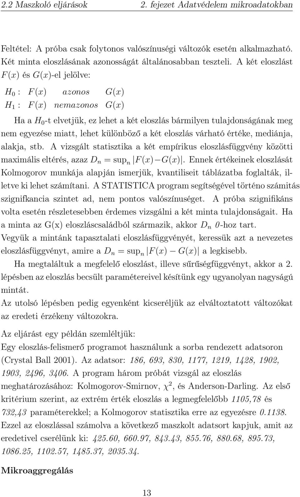 különböző a két eloszlás várható értéke, mediánja, alakja, stb. A vizsgált statisztika a két empírikus eloszlásfüggvény közötti maximális eltérés, azaz D n = sup n F (x) G(x).