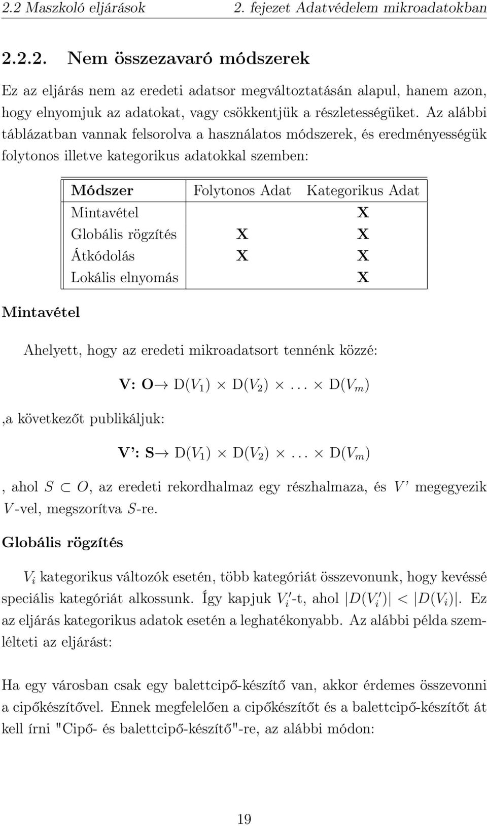 rögzítés X X Átkódolás X X Lokális elnyomás X Mintavétel Ahelyett, hogy az eredeti mikroadatsort tennénk közzé:,a következőt publikáljuk: V: O D(V 1 ) D(V 2 )... D(V m ) V : S D(V 1 ) D(V 2 ).