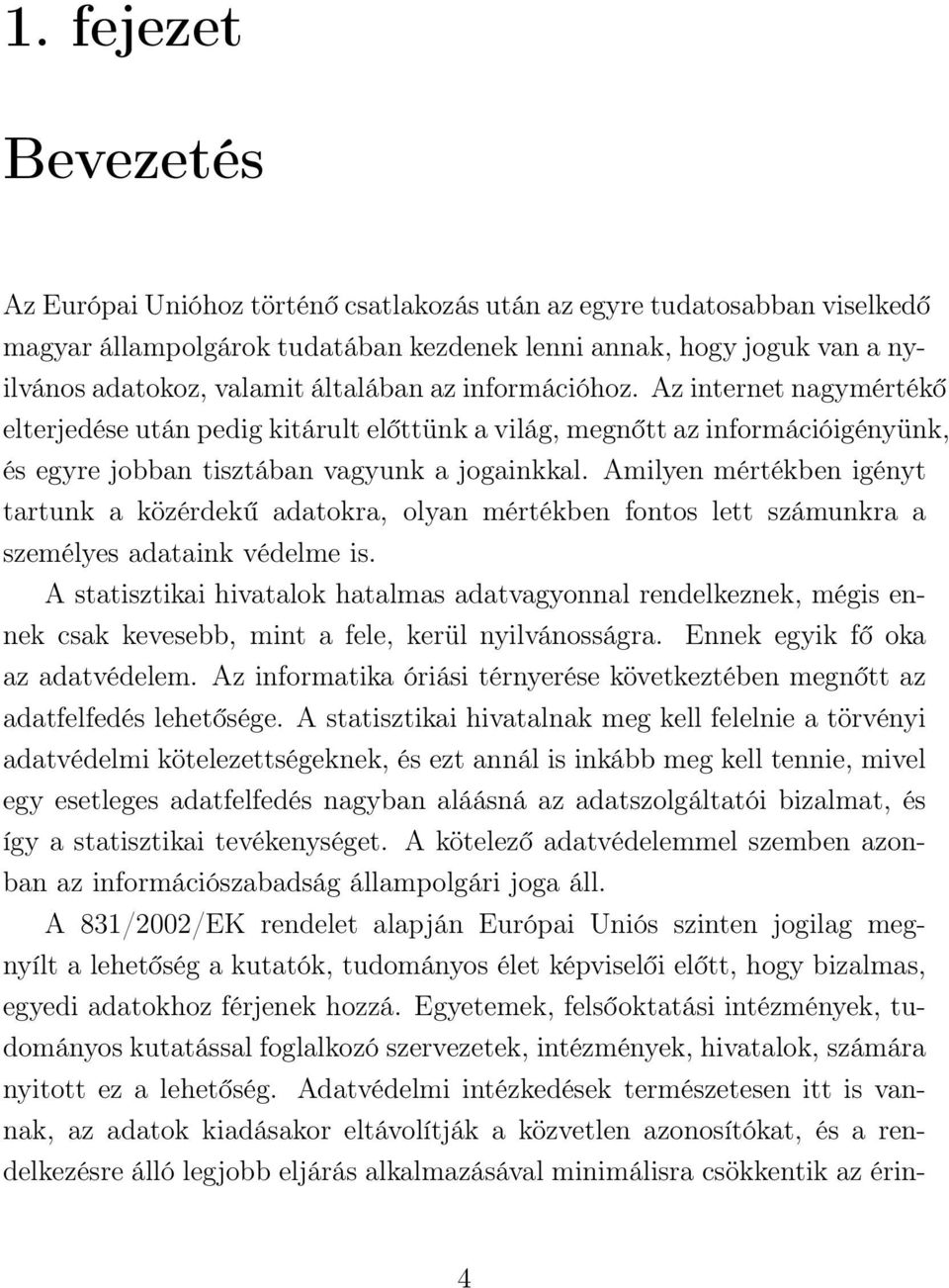 Amilyen mértékben igényt tartunk a közérdekű adatokra, olyan mértékben fontos lett számunkra a személyes adataink védelme is.