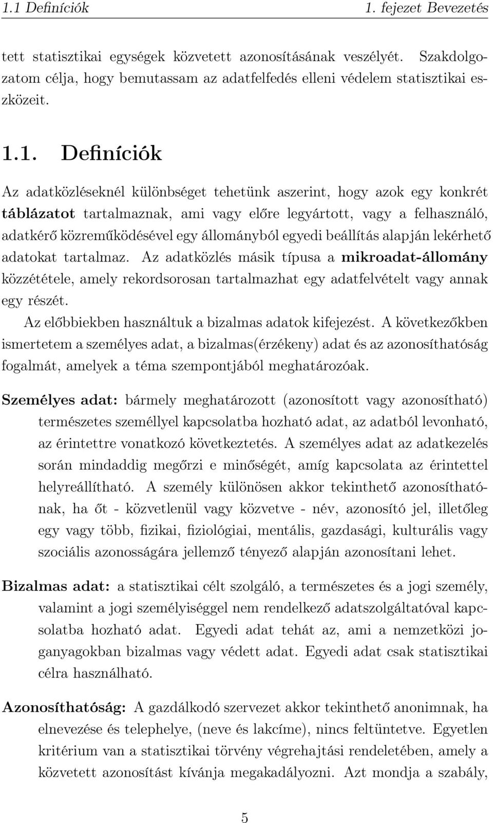 egyedi beállítás alapján lekérhető adatokat tartalmaz. Az adatközlés másik típusa a mikroadat-állomány közzététele, amely rekordsorosan tartalmazhat egy adatfelvételt vagy annak egy részét.