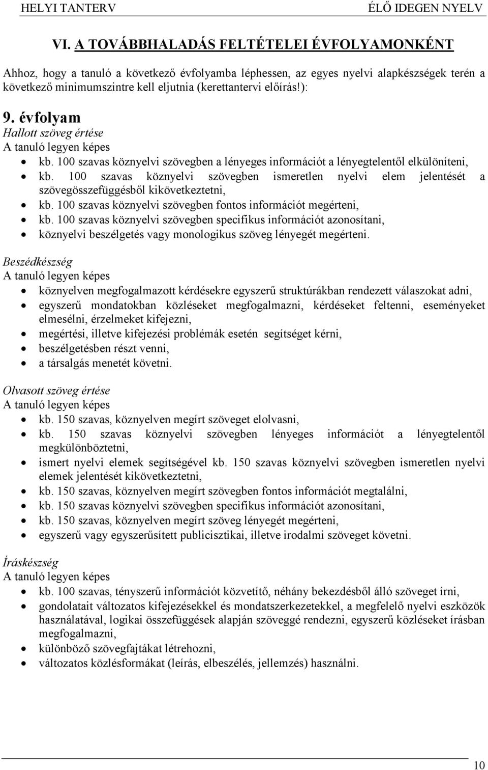 100 szavas köznyelvi szövegben ismeretlen nyelvi elem jelentését a szövegösszefüggésbıl kikövetkeztetni, kb. 100 szavas köznyelvi szövegben fontos információt megérteni, kb.