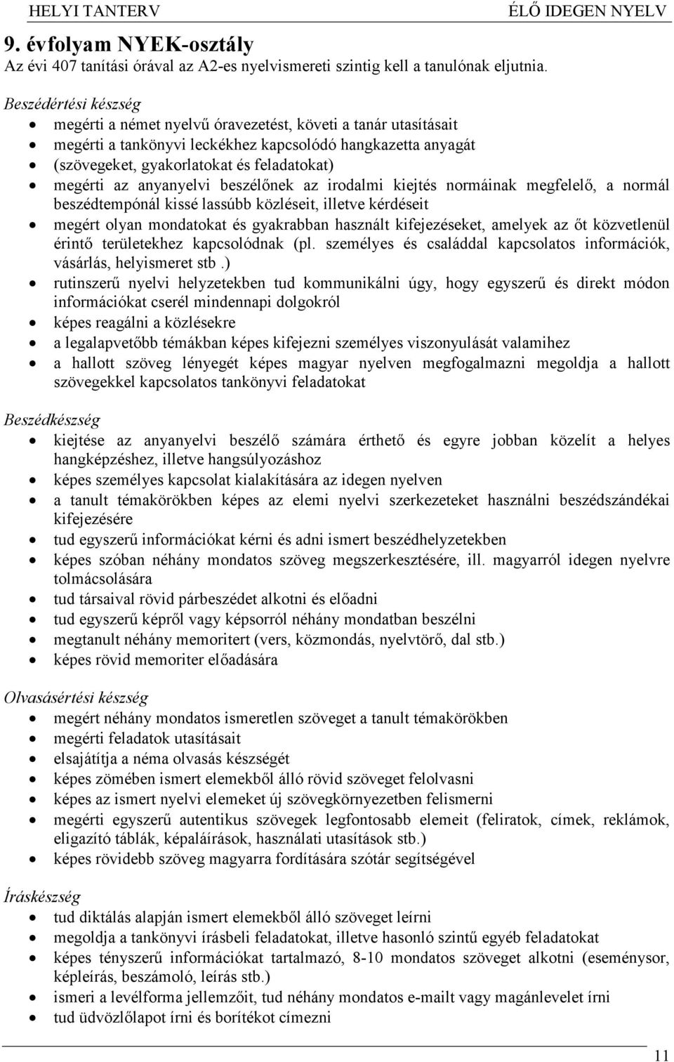 anyanyelvi beszélınek az irodalmi kiejtés normáinak megfelelı, a normál beszédtempónál kissé lassúbb közléseit, illetve kérdéseit megért olyan mondatokat és gyakrabban használt kifejezéseket, amelyek