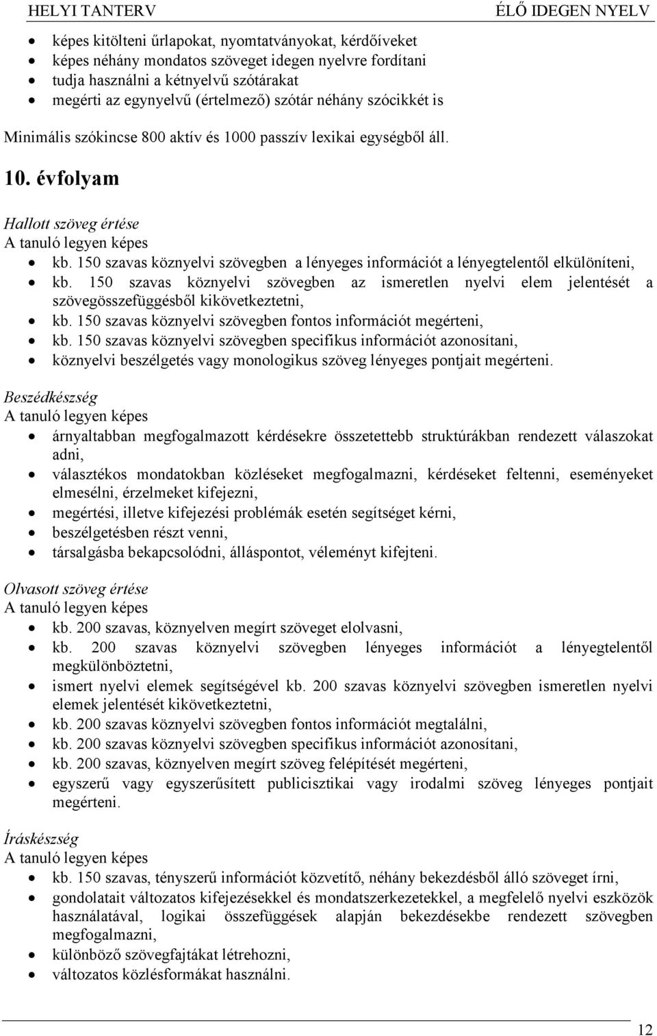 150 szavas köznyelvi szövegben a lényeges információt a lényegtelentıl elkülöníteni, kb. 150 szavas köznyelvi szövegben az ismeretlen nyelvi elem jelentését a szövegösszefüggésbıl kikövetkeztetni, kb.