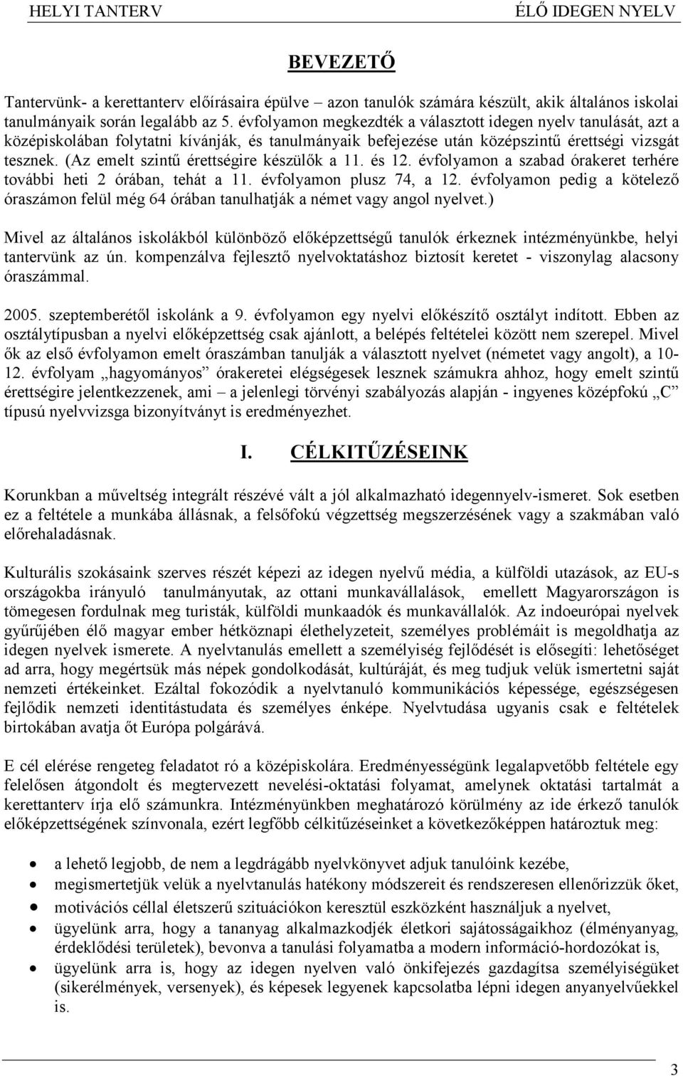 (Az emelt szintő érettségire készülık a 11. és 12. évfolyamon a szabad órakeret terhére további heti 2 órában, tehát a 11. évfolyamon plusz 74, a 12.