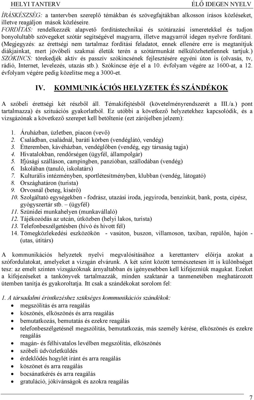 (Megjegyzés: az érettségi nem tartalmaz fordítási feladatot, ennek ellenére erre is megtanítjuk diákjainkat, mert jövıbeli szakmai életük terén a szótármunkát nélkülözhetetlennek tartjuk.