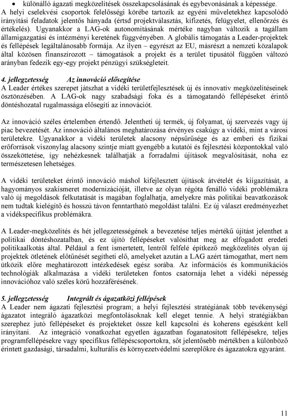 értékelés). Ugyanakkor a LAG-ok autonomitásának mértéke nagyban változik a tagállam államigazgatási és intézményi keretének függvényében.