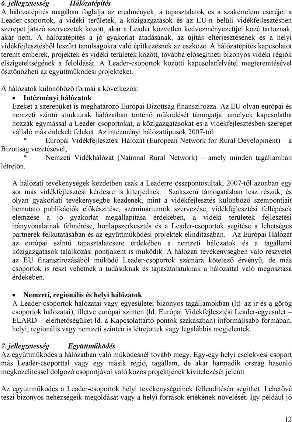 A hálózatépítés a jó gyakorlat átadásának, az újítás elterjesztésének és a helyi vidékfejlesztésből leszűrt tanulságokra való építkezésnek az eszköze.