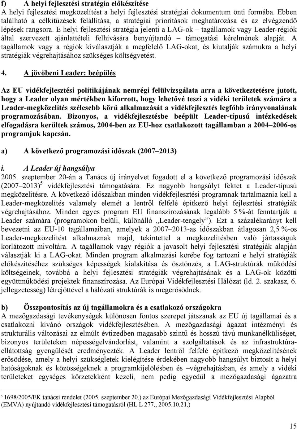 E helyi fejlesztési stratégia jelenti a LAG-ok tagállamok vagy Leader-régiók által szervezett ajánlattételi felhívására benyújtandó támogatási kérelmének alapját.